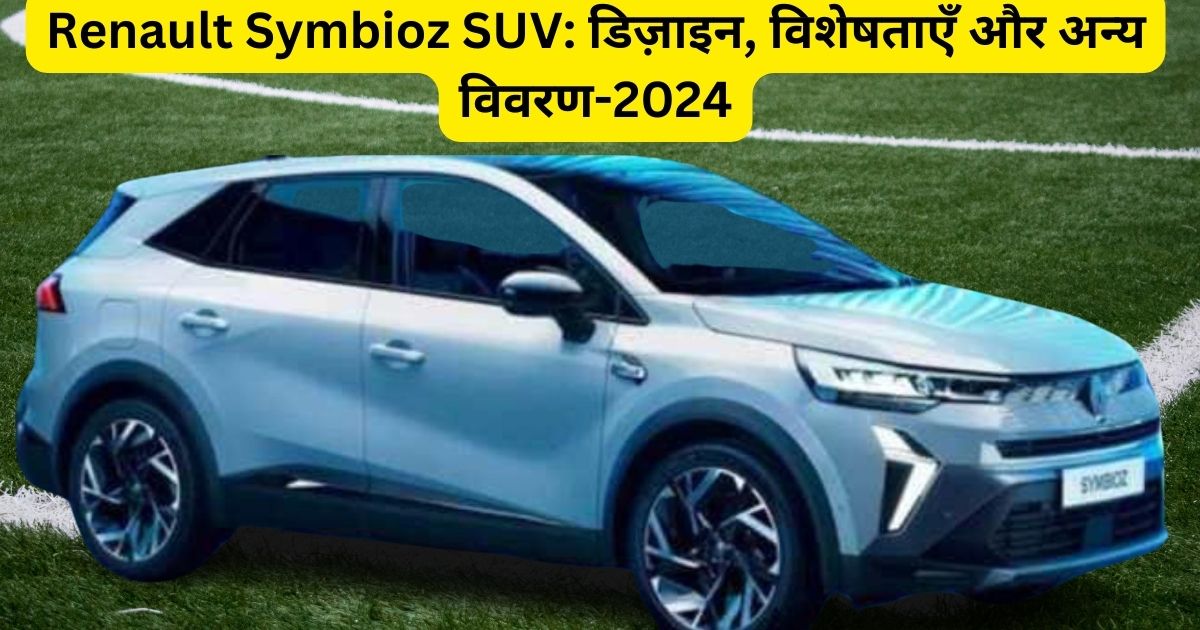 Renault Symbioz SUV: डिज़ाइन, विशेषताएँ और अन्य विवरण-2024